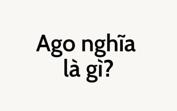 Ago là gì? Định nghĩa, cách sử dụng và bài tập ngữ pháp