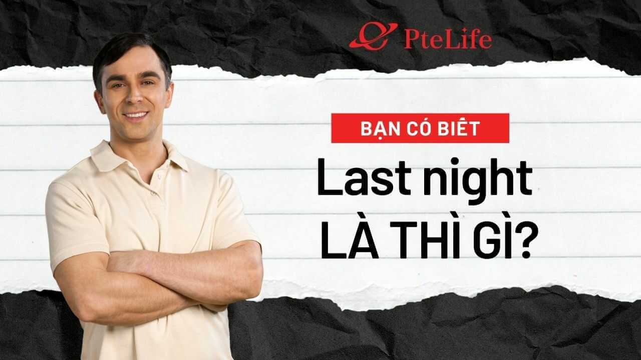 Last Night là thì gì? Hướng dẫn chi tiết về cách sử dụng chính xác