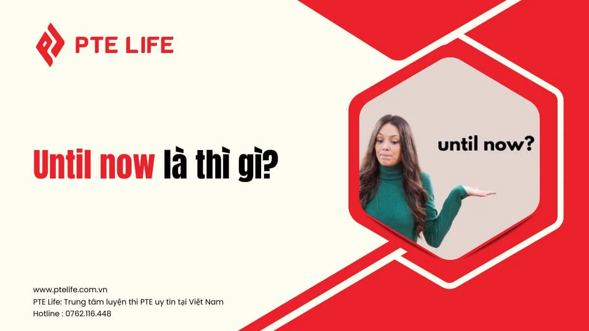 Until now dùng thì gì? Hướng dẫn chi tiết và ví dụ minh họa